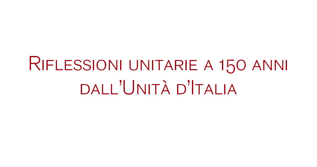 Riflessioni unitarie a 150 anni dall’Unità d’Italia